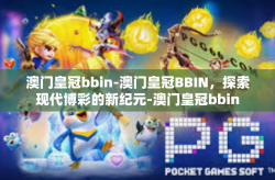 澳门皇冠bbin-澳门皇冠BBIN，探索现代博彩的新纪元-澳门皇冠bbin