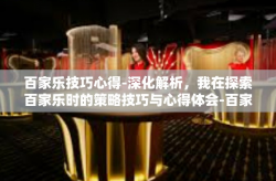百家乐技巧心得-深化解析，我在探索百家乐时的策略技巧与心得体会-百家乐技巧心得