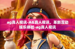 ag真人视讯-AG真人视讯，革新互动娱乐体验-ag真人视讯