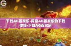 下载AG百家乐-探索AG百家乐的下载体验-下载AG百家乐