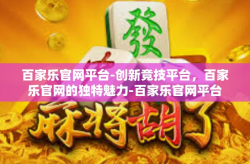 百家乐官网平台-创新竞技平台，百家乐官网的独特魅力-百家乐官网平台