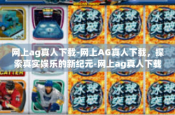 网上ag真人下载-网上AG真人下载，探索真实娱乐的新纪元-网上ag真人下载