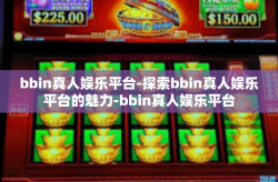 bbin真人娱乐平台-探索bbin真人娱乐平台的魅力-bbin真人娱乐平台