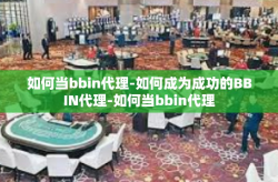 如何当bbin代理-如何成为成功的BBIN代理-如何当bbin代理