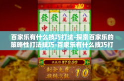 百家乐有什么技巧打法-探索百家乐的策略性打法技巧-百家乐有什么技巧打法