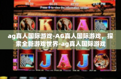 ag真人国际游戏-AG真人国际游戏，探索全新游戏世界-ag真人国际游戏