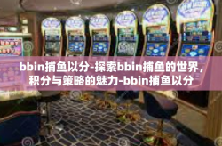 bbin捕鱼以分-探索bbin捕鱼的世界，积分与策略的魅力-bbin捕鱼以分
