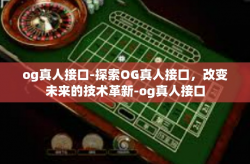 og真人接口-探索OG真人接口，改变未来的技术革新-og真人接口