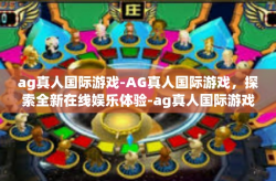 ag真人国际游戏-AG真人国际游戏，探索全新在线娱乐体验-ag真人国际游戏