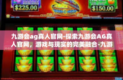 九游会ag真人官网-探索九游会AG真人官网，游戏与现实的完美融合-九游会ag真人官网