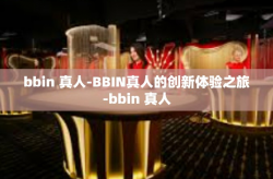 bbin 真人-BBIN真人的创新体验之旅-bbin 真人