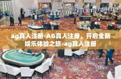 ag真人注册-AG真人注册，开启全新娱乐体验之旅-ag真人注册