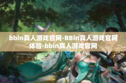 bbin真人游戏官网-BBin真人游戏官网体验-bbin真人游戏官网