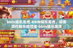 bbin娱乐龙虎-BBIN娱乐龙虎，探索现代娱乐新领域-bbin娱乐龙虎
