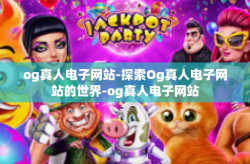 og真人电子网站-探索Og真人电子网站的世界-og真人电子网站