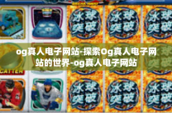 og真人电子网站-探索Og真人电子网站的世界-og真人电子网站