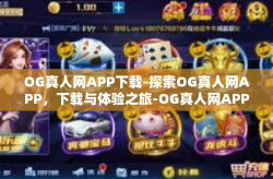 OG真人网APP下载-探索OG真人网APP，下载与体验之旅-OG真人网APP下载