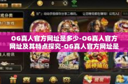 OG真人官方网址是多少-OG真人官方网址及其特点探究-OG真人官方网址是多少