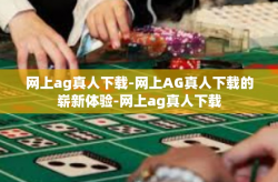 网上ag真人下载-网上AG真人下载的崭新体验-网上ag真人下载