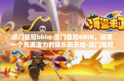 澳门皇冠bbin-澳门皇冠BBIN，探索一个充满活力的娱乐新天地-澳门皇冠bbin