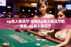 ag真人视讯厅-探索Ag真人视讯厅的世界-ag真人视讯厅
