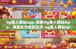 og真人网站app-探索Og真人网站App，真实社交的新纪元-og真人网站app