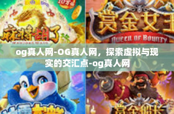 og真人网-OG真人网，探索虚拟与现实的交汇点-og真人网