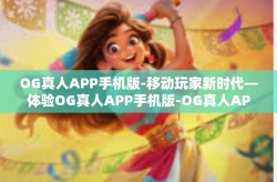 OG真人APP手机版-移动玩家新时代—体验OG真人APP手机版-OG真人APP手机版