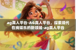 ag真人平台-AG真人平台，探索现代在线娱乐的新领域-ag真人平台