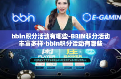 bbin积分活动有哪些-BBIN积分活动丰富多样-bbin积分活动有哪些