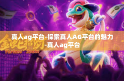 真人ag平台-探索真人AG平台的魅力-真人ag平台