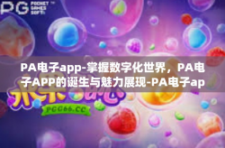 PA电子app-掌握数字化世界，PA电子APP的诞生与魅力展现-PA电子app
