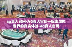 ag真人官网-AG真人官网—探索虚拟世界的真实体验-ag真人官网