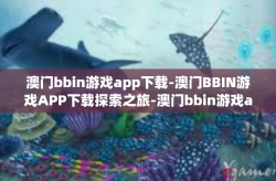 澳门bbin游戏app下载-澳门BBIN游戏APP下载探索之旅-澳门bbin游戏app下载