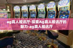 ag真人视讯厅-探索Ag真人视讯厅的魅力-ag真人视讯厅