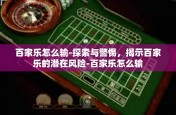 百家乐怎么输-探索与警惕，揭示百家乐的潜在风险-百家乐怎么输