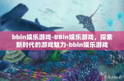 bbin娱乐游戏-BBin娱乐游戏，探索新时代的游戏魅力-bbin娱乐游戏