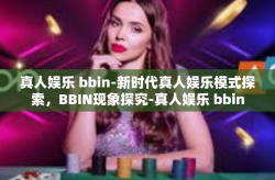 真人娱乐 bbin-新时代真人娱乐模式探索，BBIN现象探究-真人娱乐 bbin
