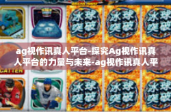 ag视作讯真人平台-探究Ag视作讯真人平台的力量与未来-ag视作讯真人平台