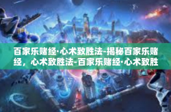 百家乐赌经·心术致胜法-揭秘百家乐赌经，心术致胜法-百家乐赌经·心术致胜法