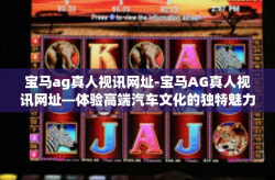 宝马ag真人视讯网址-宝马AG真人视讯网址—体验高端汽车文化的独特魅力-宝马ag真人视讯网址