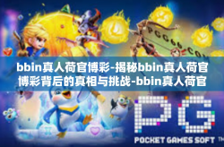 bbin真人荷官博彩-揭秘bbin真人荷官博彩背后的真相与挑战-bbin真人荷官博彩