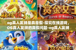 og真人发牌是真是假-探究在线游戏，OG真人发牌的真假问题-og真人发牌是真是假