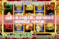 og真人版-OG真人版，游戏与现实交融的新纪元-og真人版