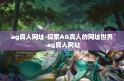 ag真人网址-探索AG真人的网址世界-ag真人网址