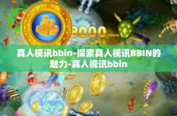 真人视讯bbin-探索真人视讯BBIN的魅力-真人视讯bbin