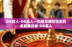 OG真人-OG真人—科技与体验结合的卓越表达者-OG真人