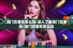 澳门百家乐怎么玩-深入了解澳门百家乐-澳门百家乐怎么玩