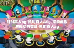 凯时真人ag-凯时真人AG，探索虚拟与现实的交融-凯时真人ag