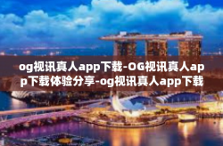 og视讯真人app下载-OG视讯真人app下载体验分享-og视讯真人app下载